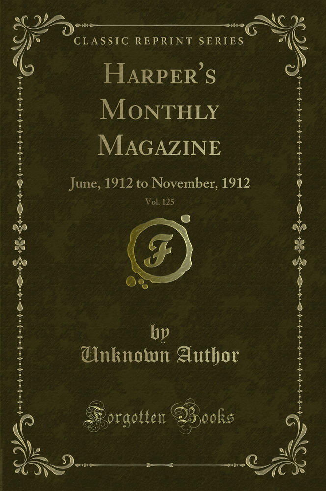 Harper's Monthly Magazine, Vol. 125: June, 1912 to November, 1912 (Classic Reprint)