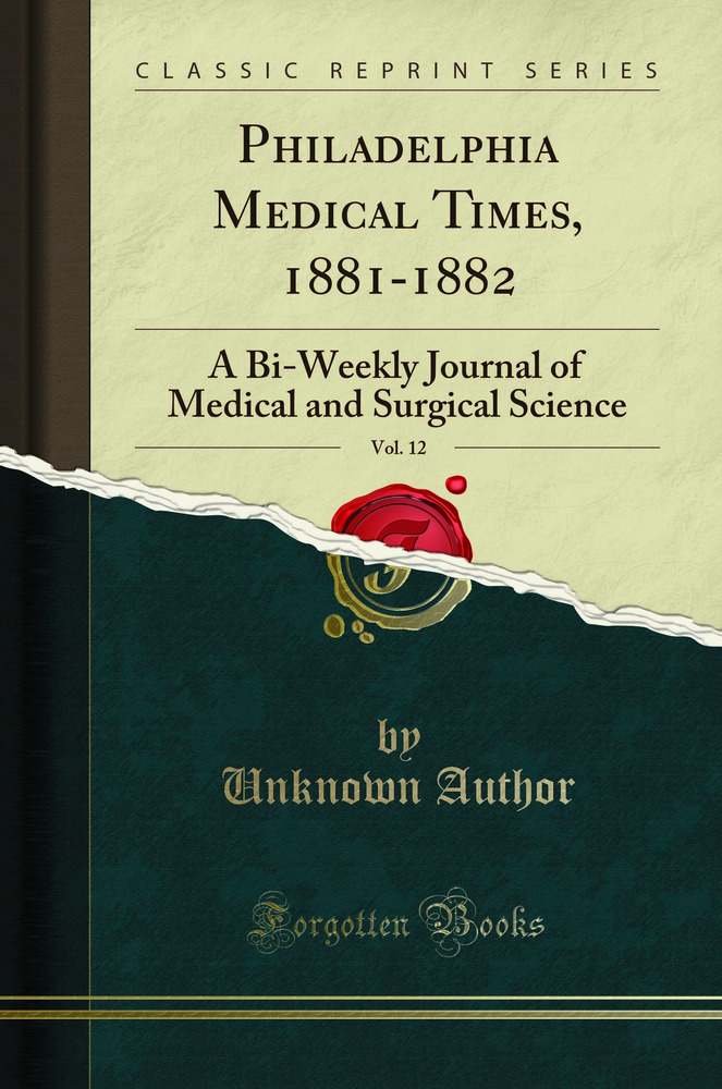 Philadelphia Medical Times, 1881-1882, Vol. 12: A Bi-Weekly Journal of Medical and Surgical Science (Classic Reprint)