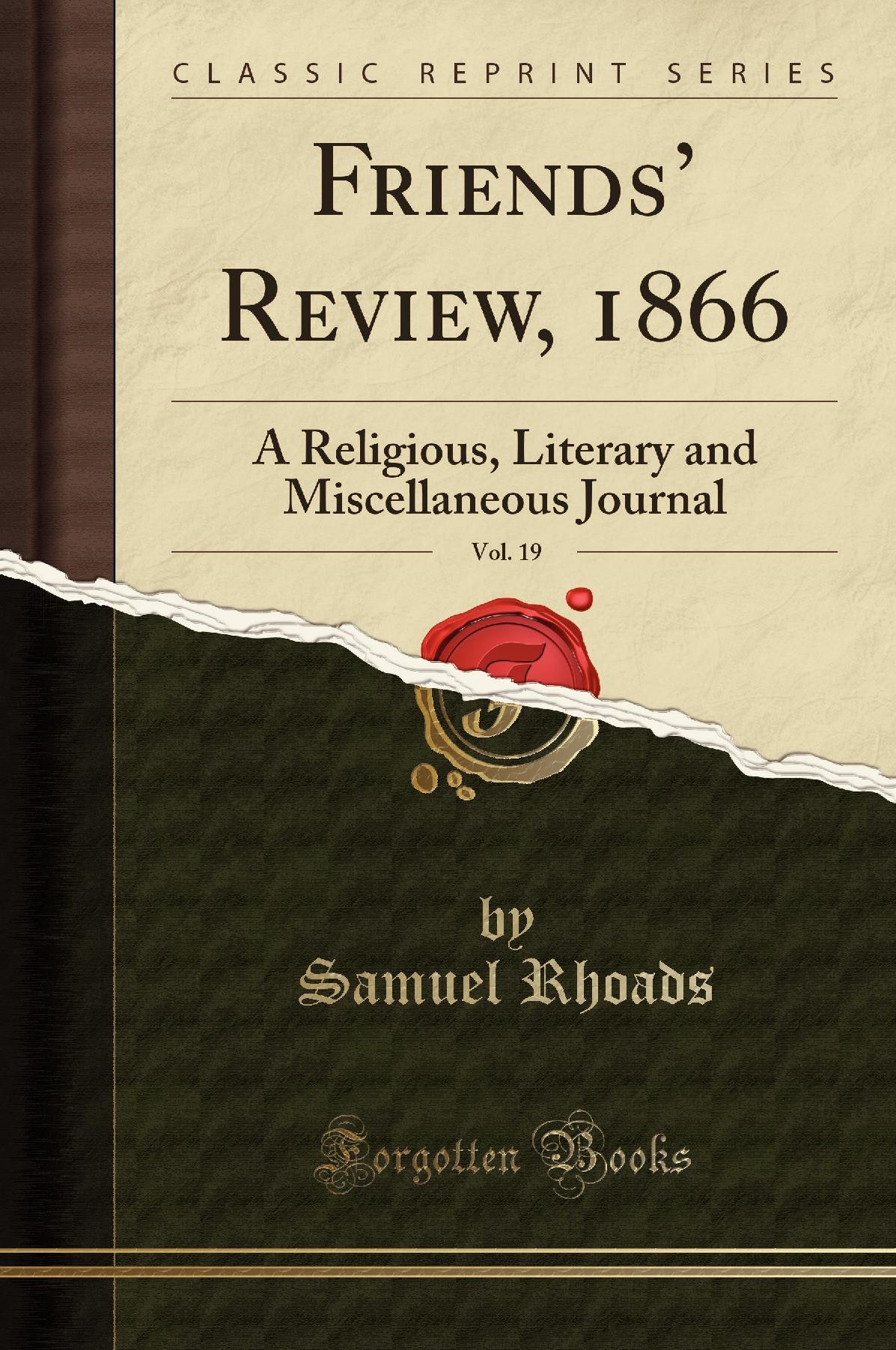 Friends’ Review, 1866, Vol. 19: A Religious, Literary and Miscellaneous Journal (Classic Reprint)