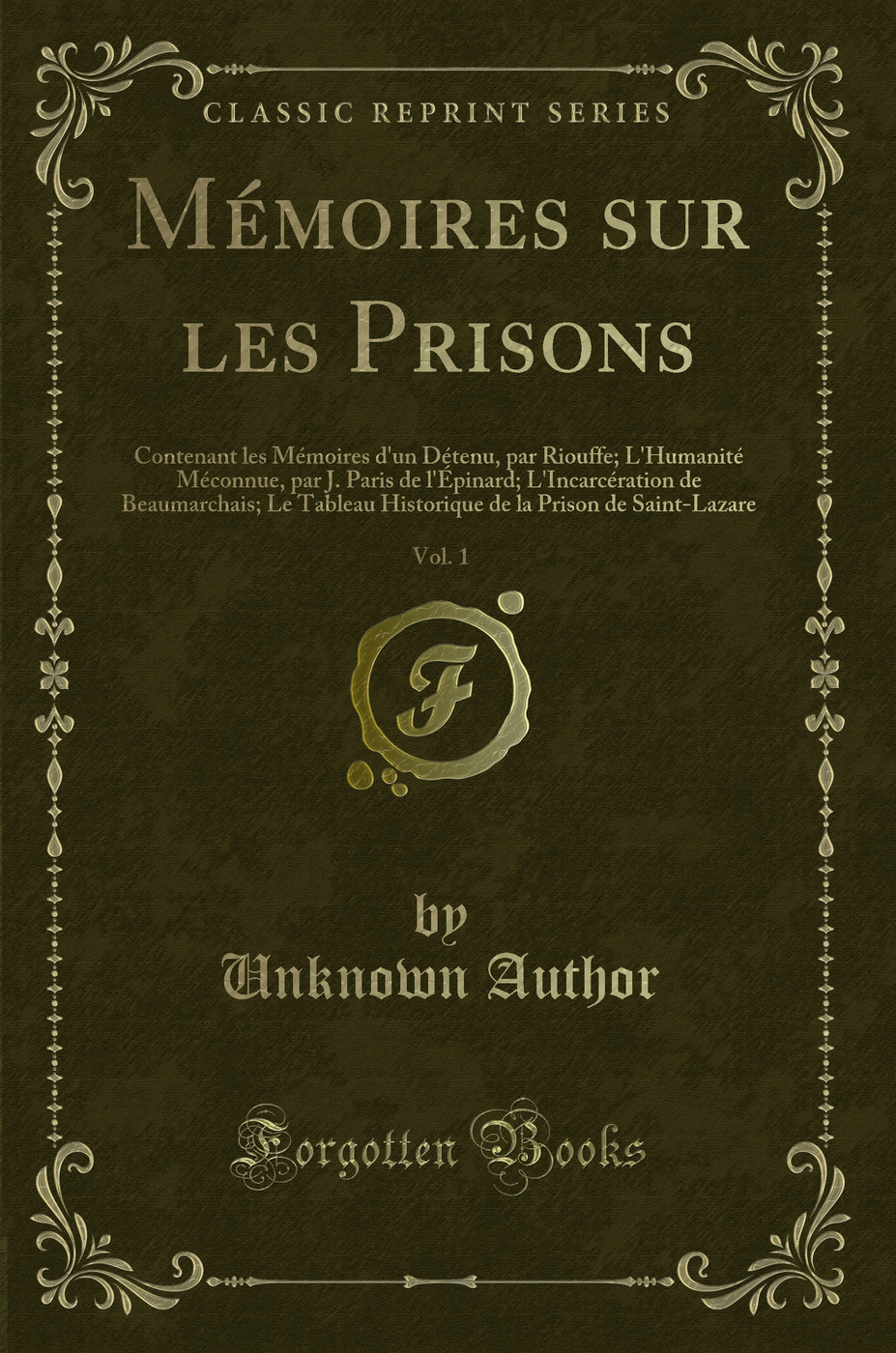 Mémoires sur les Prisons, Vol. 1: Contenant les Mémoires d''un Détenu, par Riouffe; L''Humanité Méconnue, par J. Paris de l''Épinard; L''Incarcération de Beaumarchais; Le Tableau Historique de la Prison de Saint-Lazare (Classic Reprint)