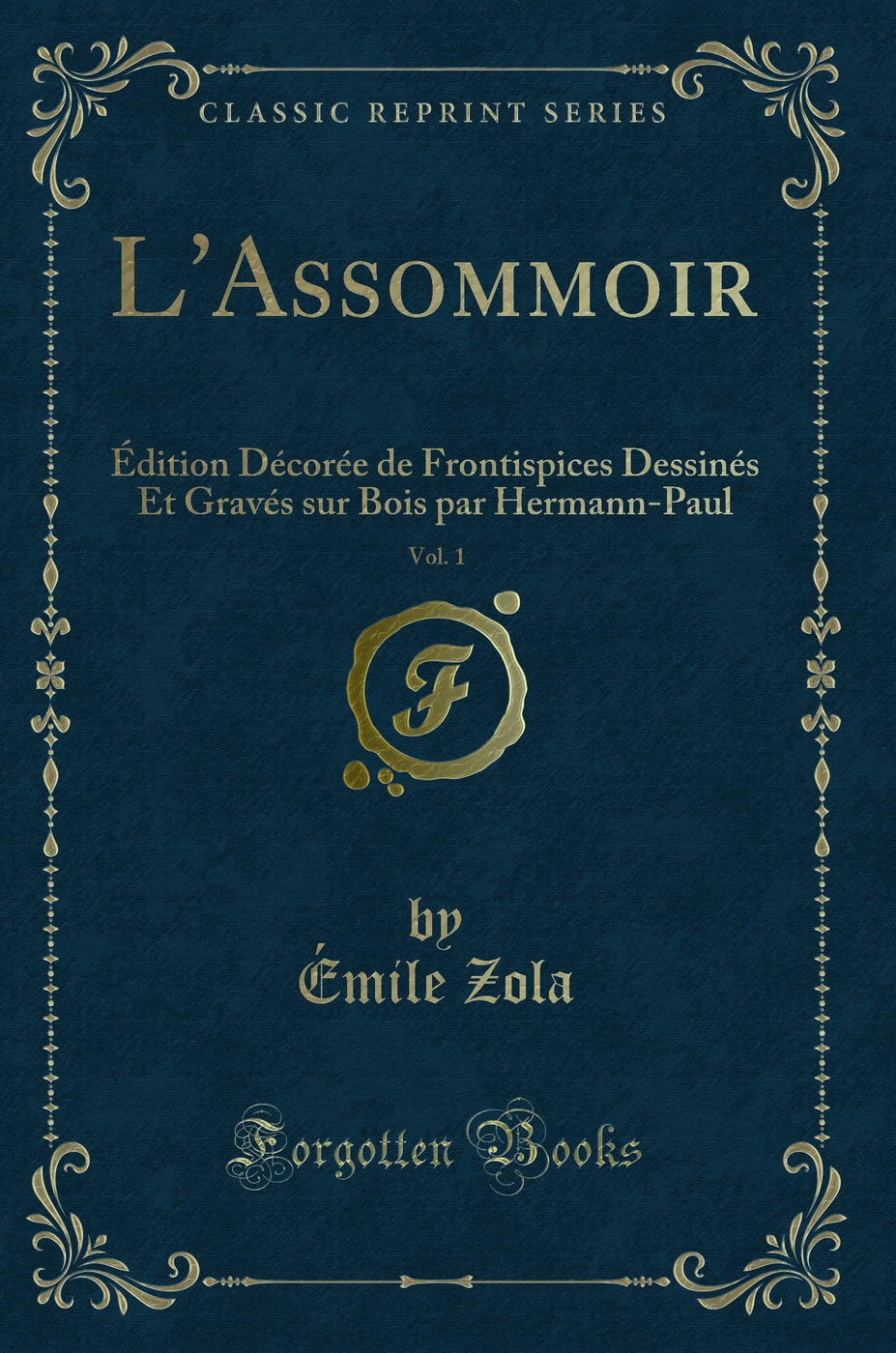 L'Assommoir, Vol. 1: Édition Décorée de Frontispices Dessinés Et Gravés sur Bois par Hermann-Paul (Classic Reprint)