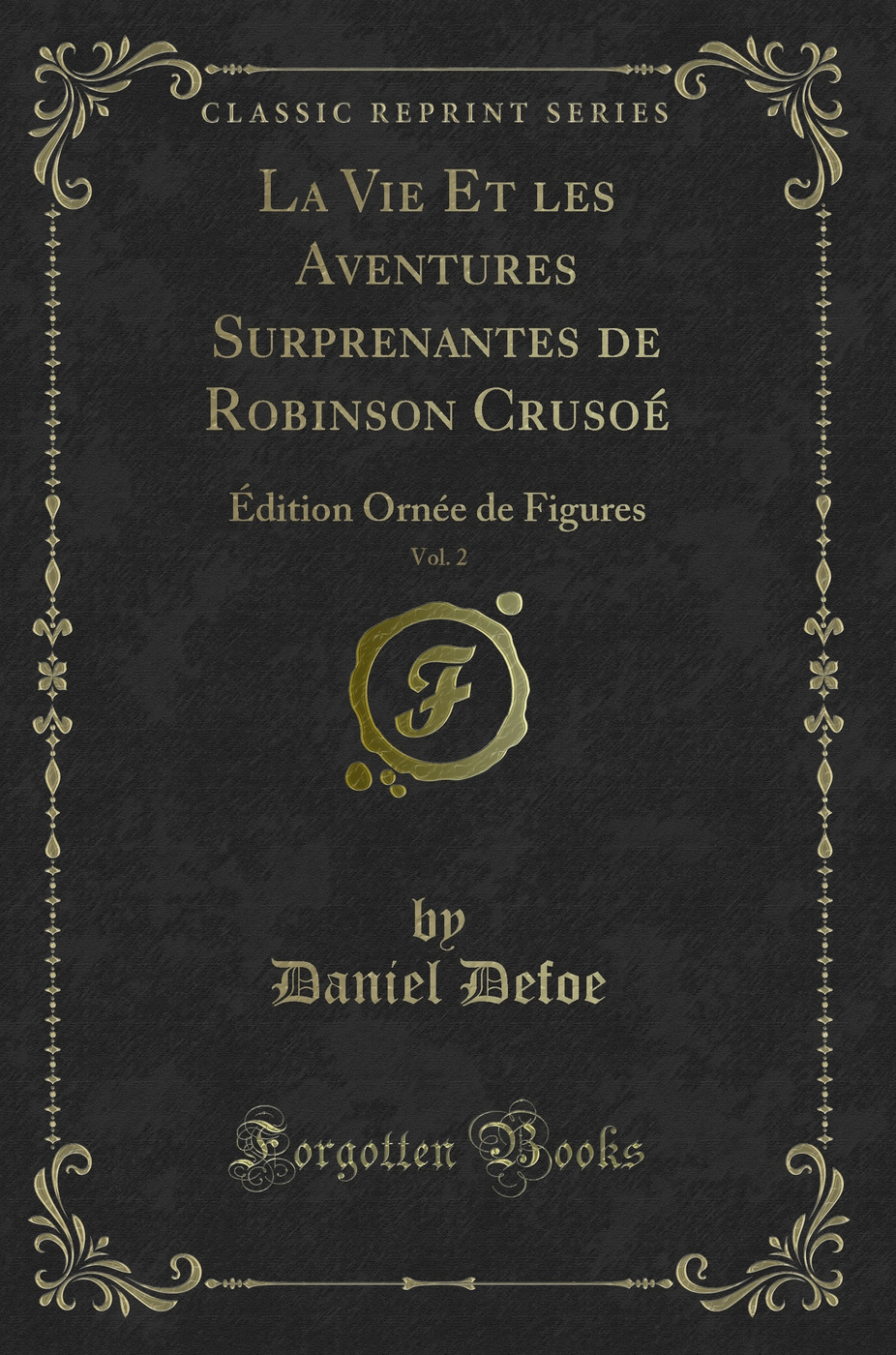 La Vie Et les Aventures Surprenantes de Robinson Crusoé, Vol. 2: Édition Ornée de Figures (Classic Reprint)