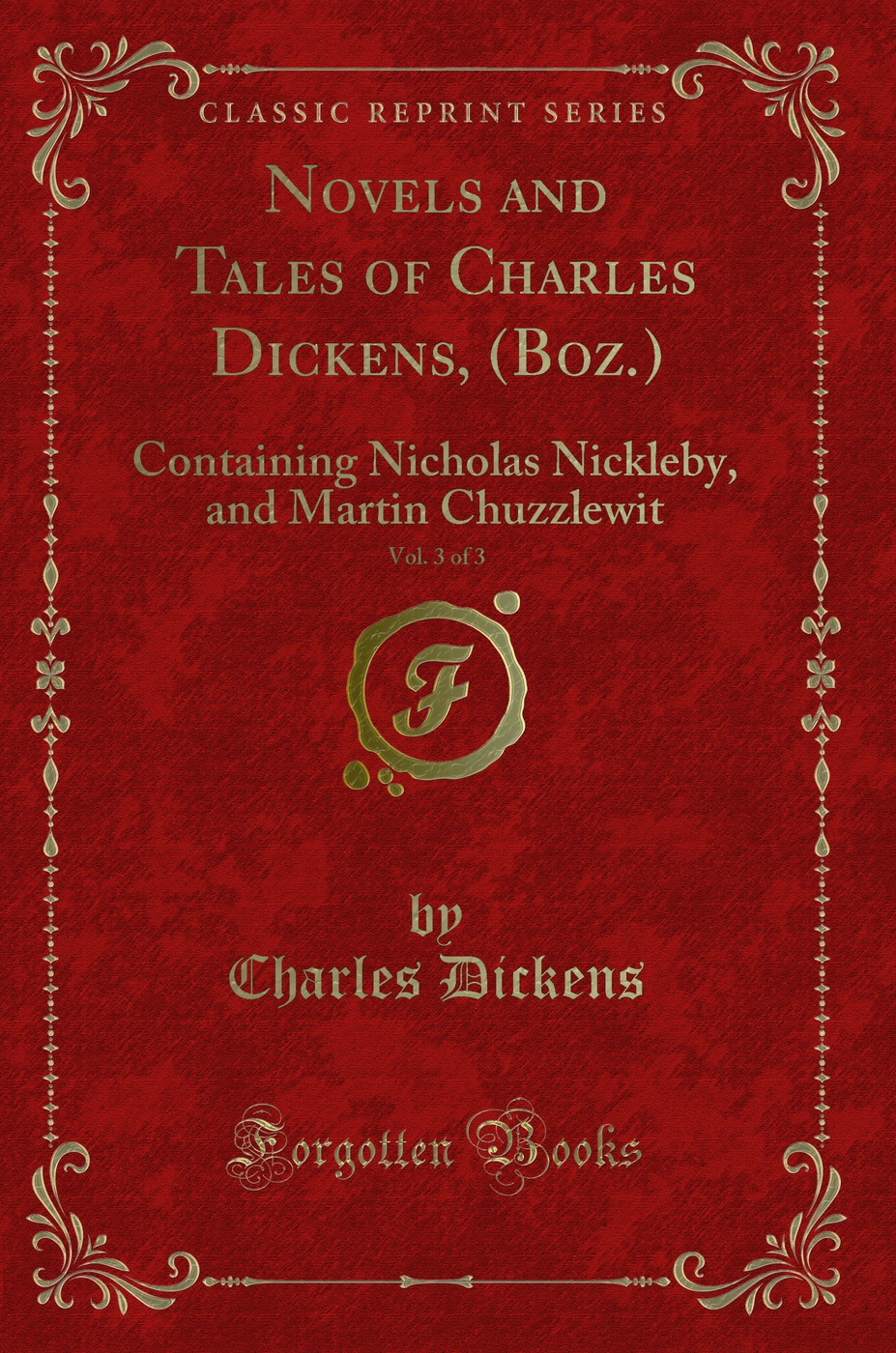 Novels and Tales of Charles Dickens, (Boz.), Vol. 3 of 3: Containing Nicholas Nickleby, and Martin Chuzzlewit (Classic Reprint)