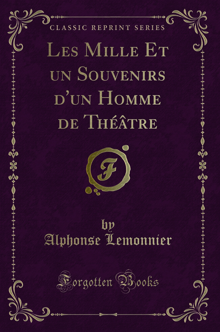 Les Mille Et un Souvenirs d'un Homme de Théâtre (Classic Reprint)
