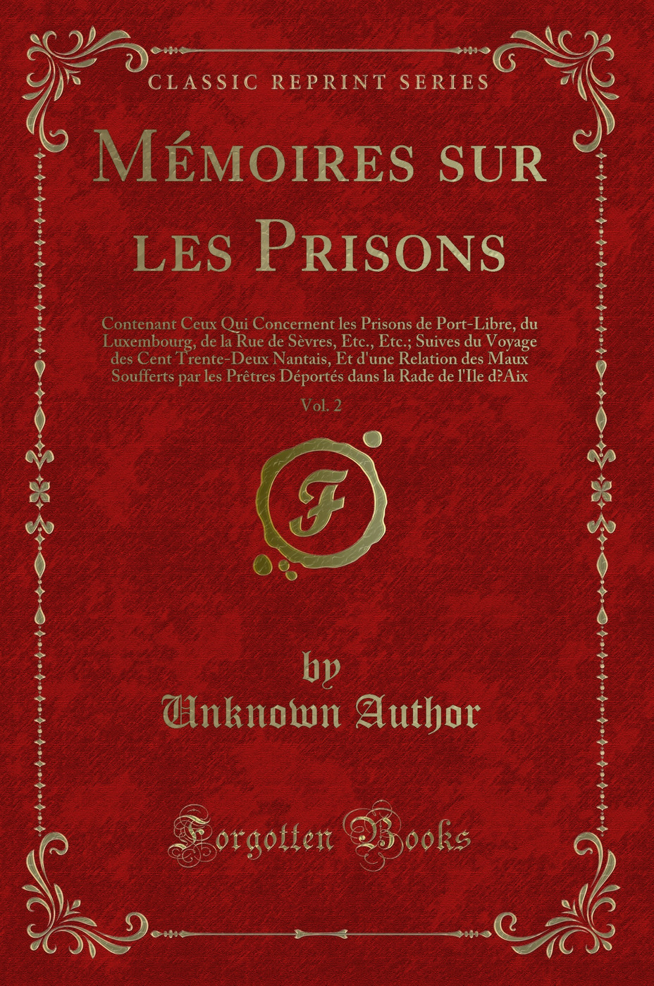 Mémoires sur les Prisons, Vol. 2: Contenant Ceux Qui Concernent les Prisons de Port-Libre, du Luxembourg, de la Rue de Sèvres, Etc., Etc.; Suives du Voyage des Cent Trente-Deux Nantais, Et d'une Relation des Maux Soufferts par les Prêtres Déportés da