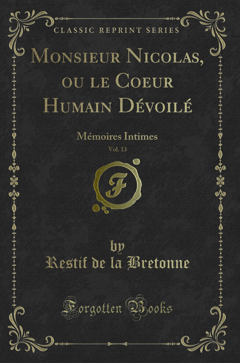 Monsieur Nicolas, ou le Coeur Humain Dévoilé, Vol. 13: Mémoires Intimes (Classic Reprint)