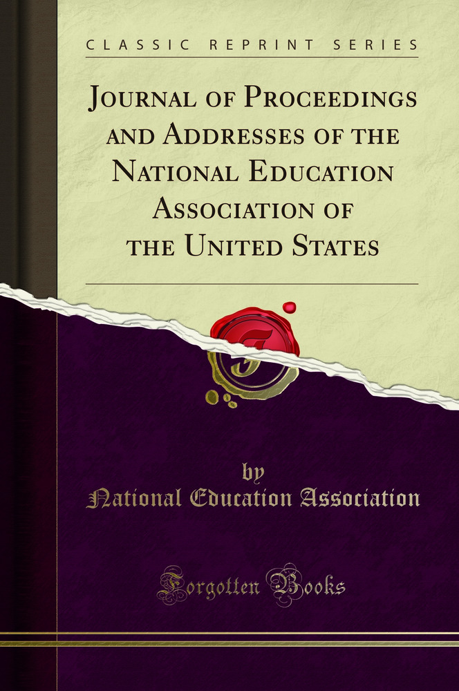 Journal of Proceedings and Addresses of the National Education Association of the United States (Classic Reprint)