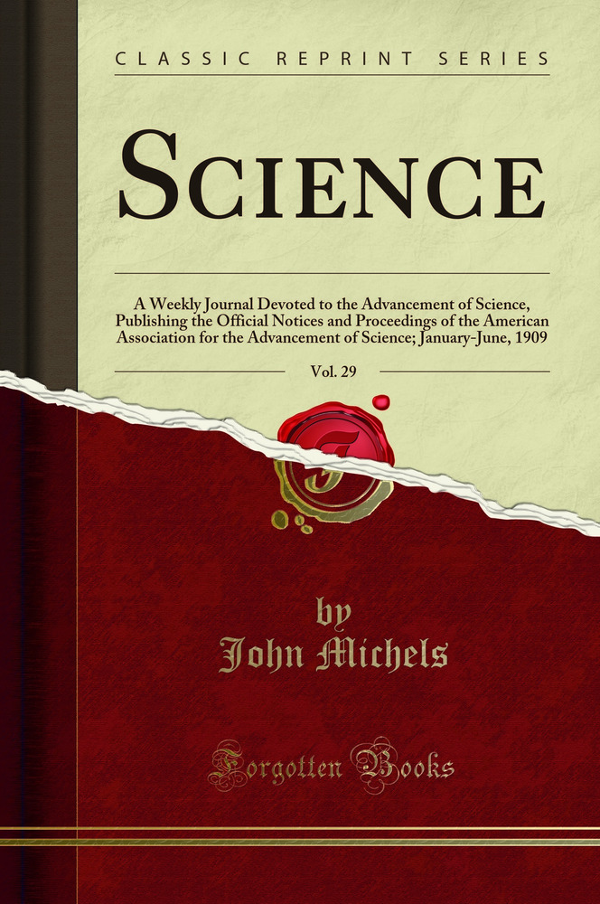 Science, Vol. 29: A Weekly Journal Devoted to the Advancement of Science, Publishing the Official Notices and Proceedings of the American Association for the Advancement of Science; January-June, 1909 (Classic Reprint)