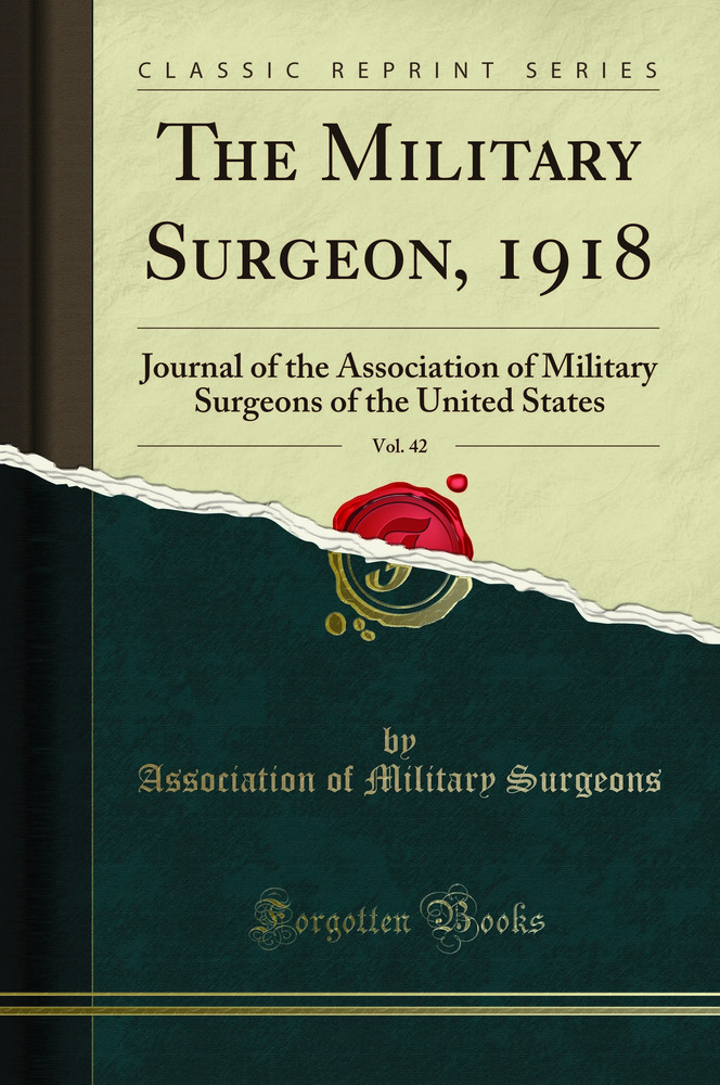 The Military Surgeon, 1918, Vol. 42: Journal of the Association of Military Surgeons of the United States (Classic Reprint)