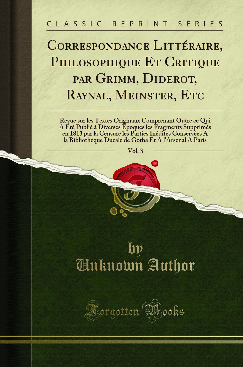 Correspondance Littéraire, Philosophique Et Critique par Grimm, Diderot, Raynal, Meinster, Etc, Vol. 8: Revue sur les Textes Originaux Comprenant Outre ce Qui A Été Publié à Diverses Époques les Fragments Supprimés en 1813 par la Censure les Partie