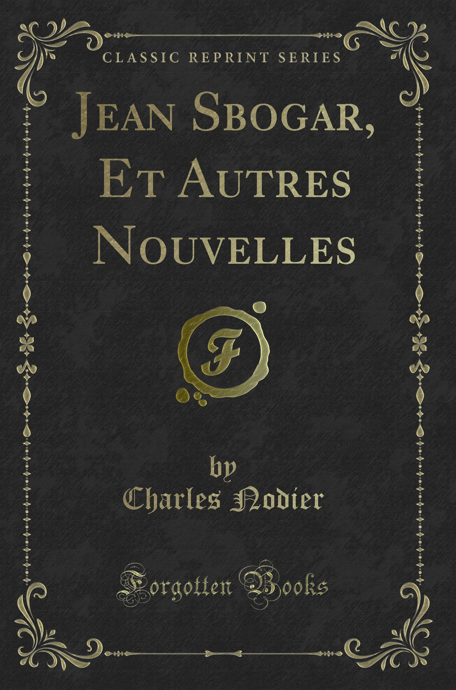 Jean Sbogar, Et Autres Nouvelles (Classic Reprint)