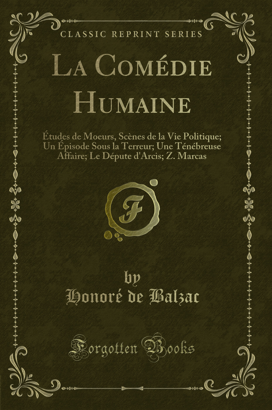 La Comédie Humaine: Études de Moeurs, Scènes de la Vie Politique; Un Épisode Sous la Terreur; Une Ténébreuse Affaire; Le Députe d'Arcis; Z. Marcas (Classic Reprint)