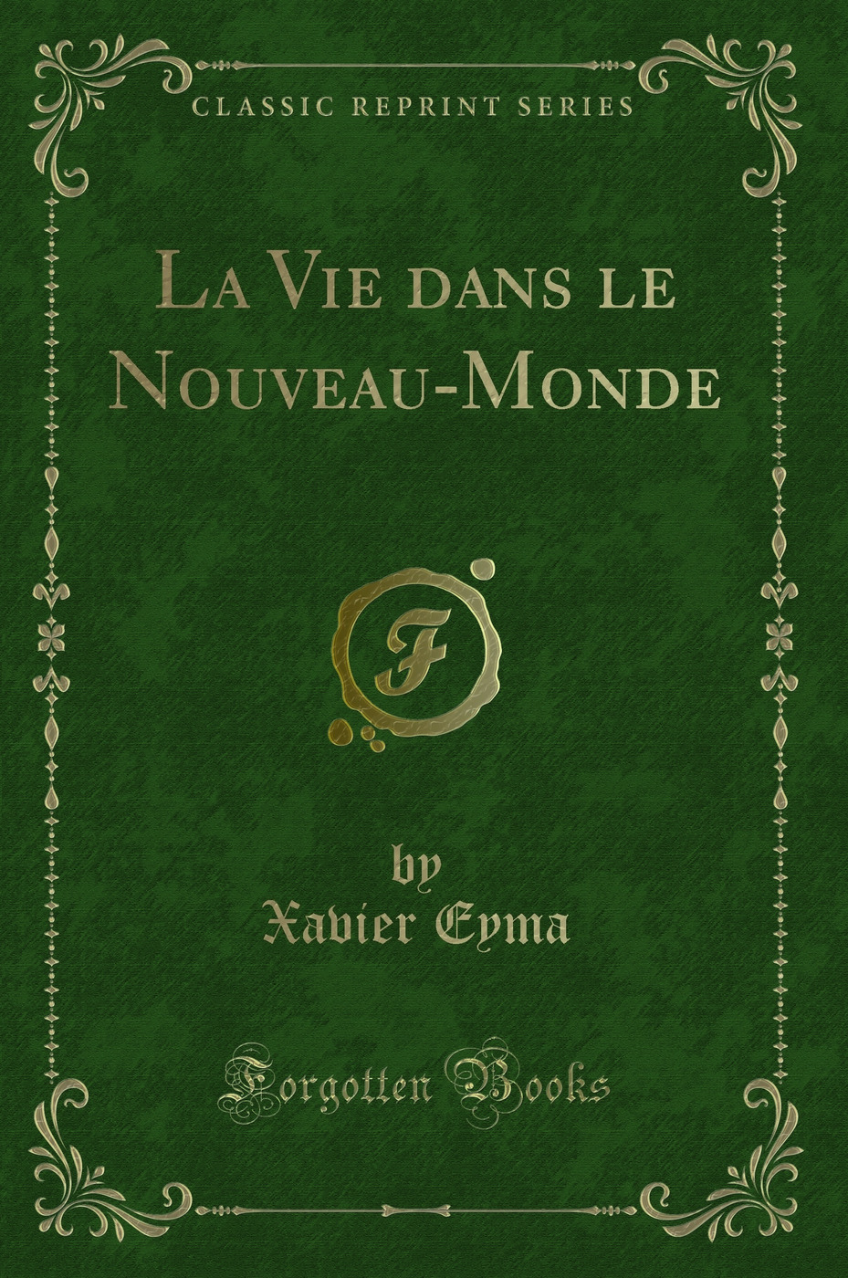 La Vie dans le Nouveau-Monde (Classic Reprint)