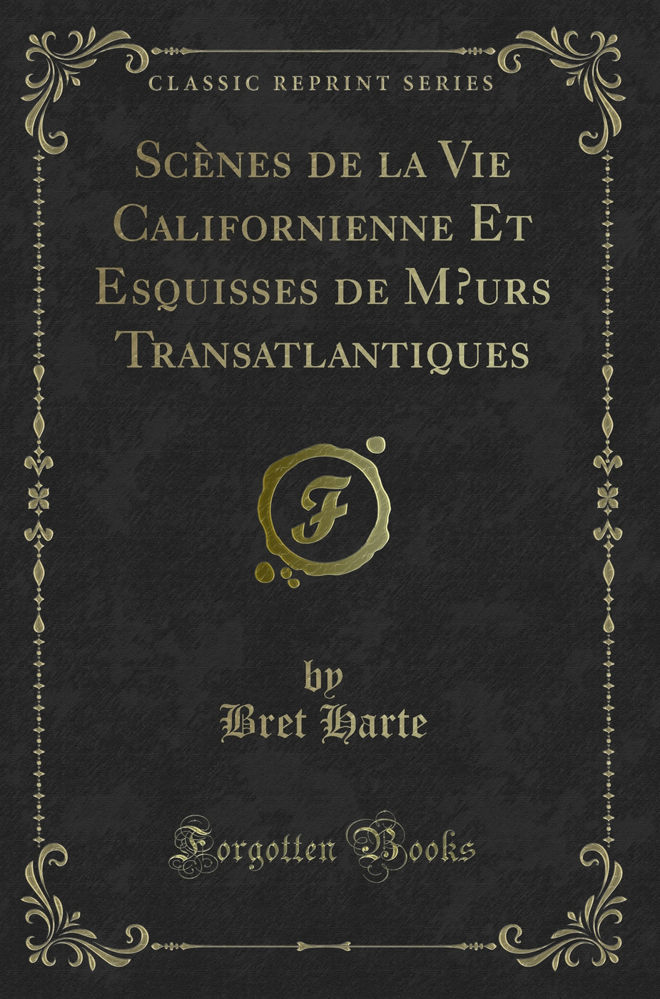 Scènes de la Vie Californienne Et Esquisses de Mœurs Transatlantiques (Classic Reprint)