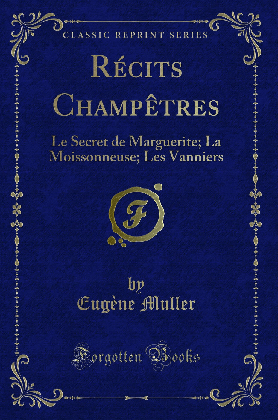Récits Champêtres: Le Secret de Marguerite; La Moissonneuse; Les Vanniers (Classic Reprint)