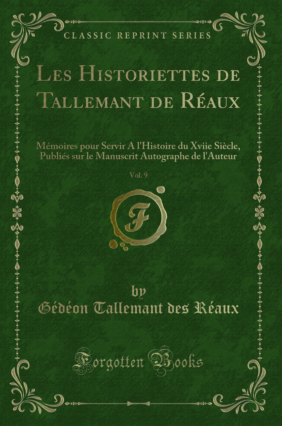 Les Historiettes de Tallemant de Réaux, Vol. 9: Mémoires pour Servir A l'Histoire du Xviie Siècle, Publiés sur le Manuscrit Autographe de l'Auteur (Classic Reprint)
