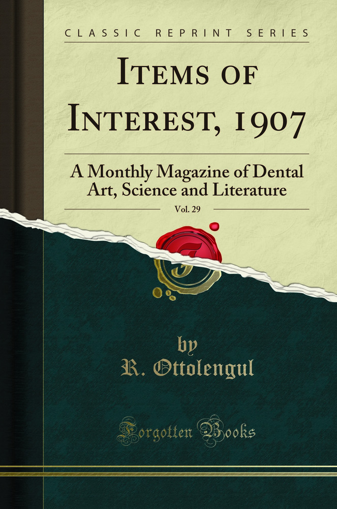 Items of Interest, 1907, Vol. 29: A Monthly Magazine of Dental Art, Science and Literature (Classic Reprint)