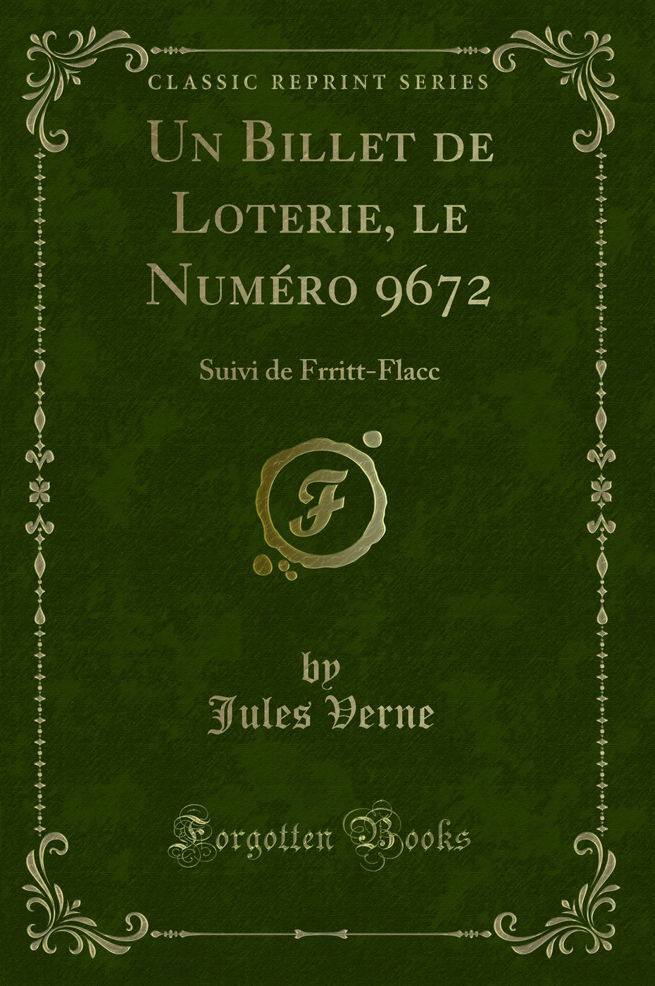 Un Billet de Loterie, le Numéro 9672: Suivi de Frritt-Flacc (Classic Reprint)