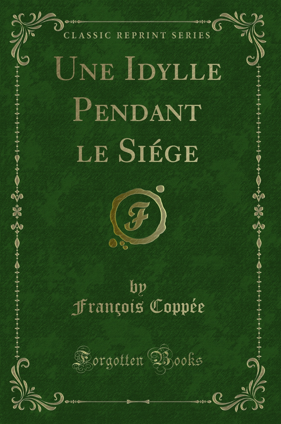 Une Idylle Pendant le Siége (Classic Reprint)