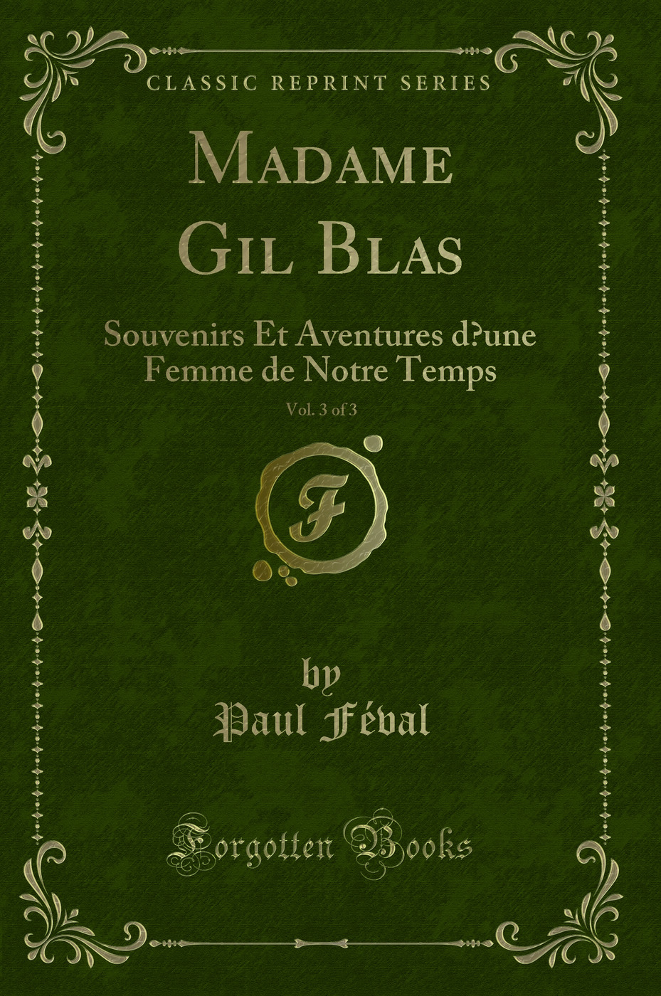 Madame Gil Blas, Vol. 3 of 3: Souvenirs Et Aventures d’une Femme de Notre Temps (Classic Reprint)