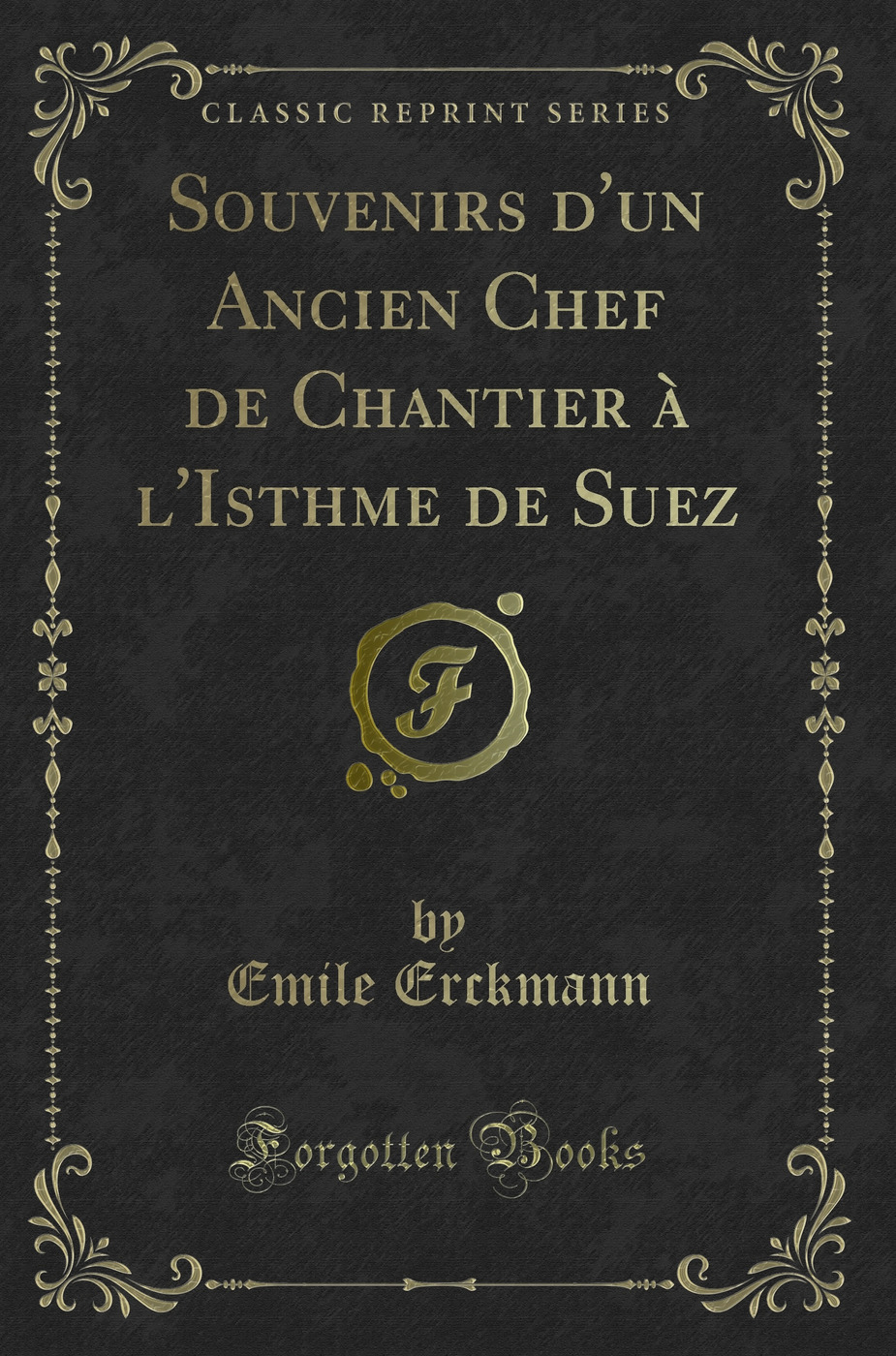 Souvenirs d''un Ancien Chef de Chantier à l''Isthme de Suez (Classic Reprint)