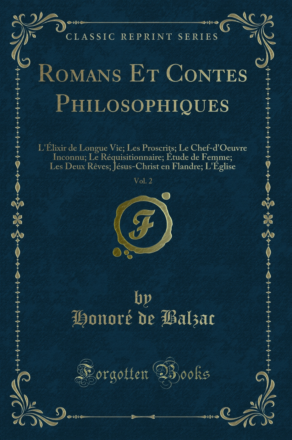 Romans Et Contes Philosophiques, Vol. 2: L'Élixir de Longue Vie; Les Proscrits; Le Chef-d'Oeuvre Inconnu; Le Réquisitionnaire; Étude de Femme; Les Deux Rêves; Jésus-Christ en Flandre; L'Église (Classic Reprint)