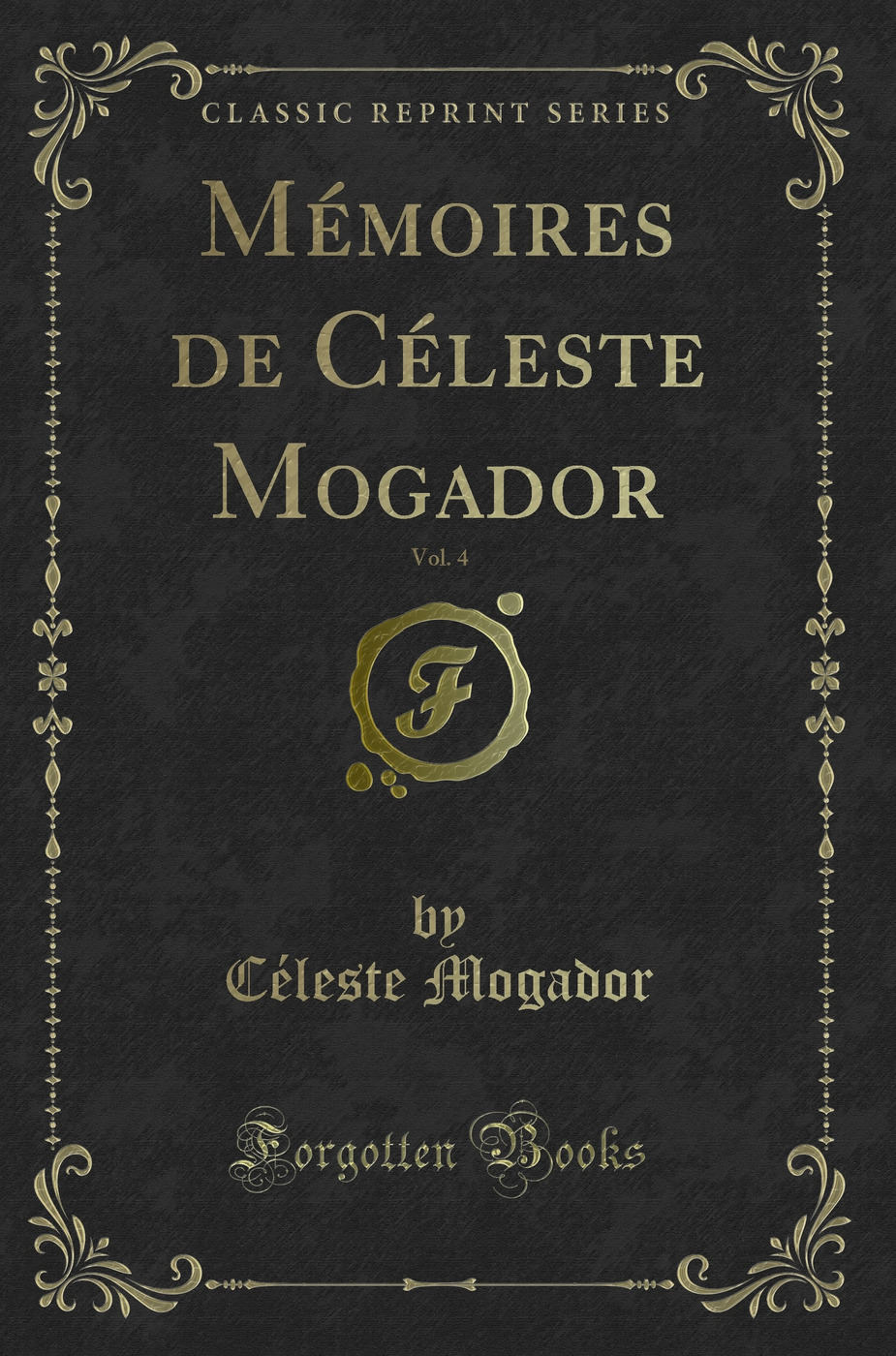Mémoires de Céleste Mogador, Vol. 4 (Classic Reprint)