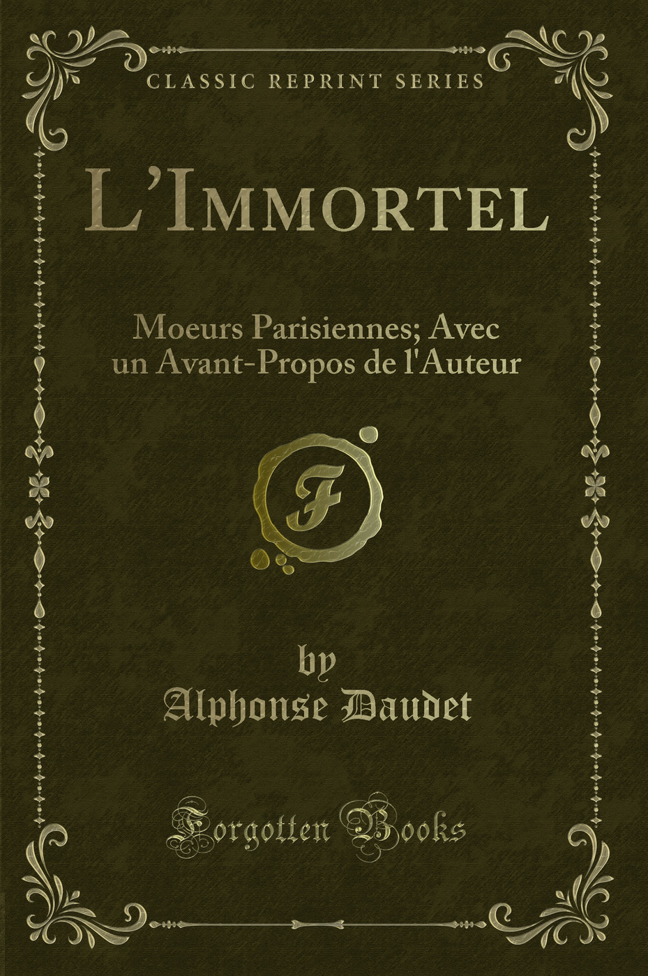 L''Immortel: Moeurs Parisiennes; Avec un Avant-Propos de l''Auteur (Classic Reprint)