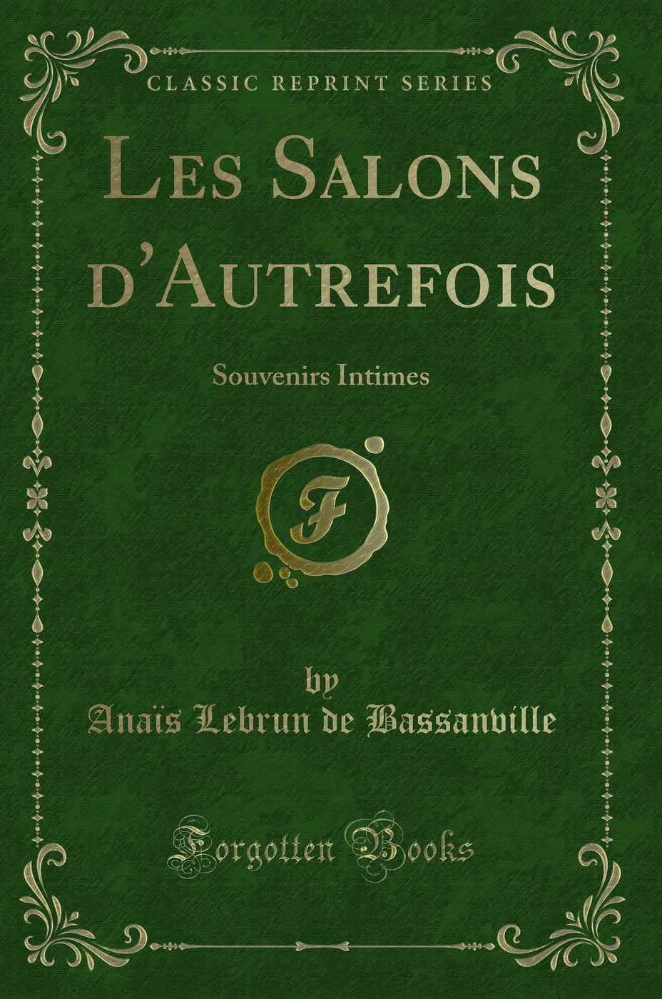 Les Salons d'Autrefois: Souvenirs Intimes (Classic Reprint)