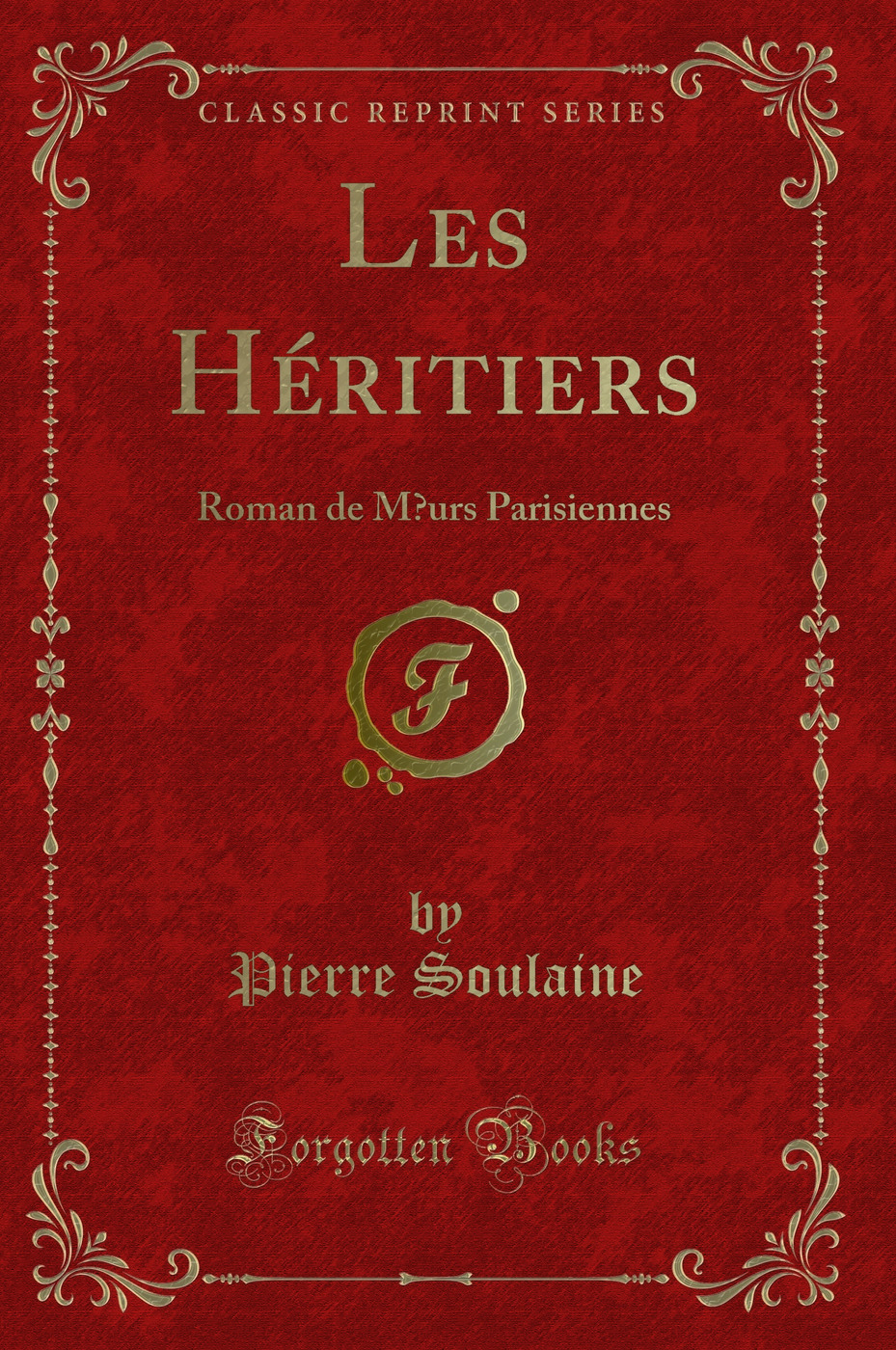 Les Héritiers: Roman de Mœurs Parisiennes (Classic Reprint)