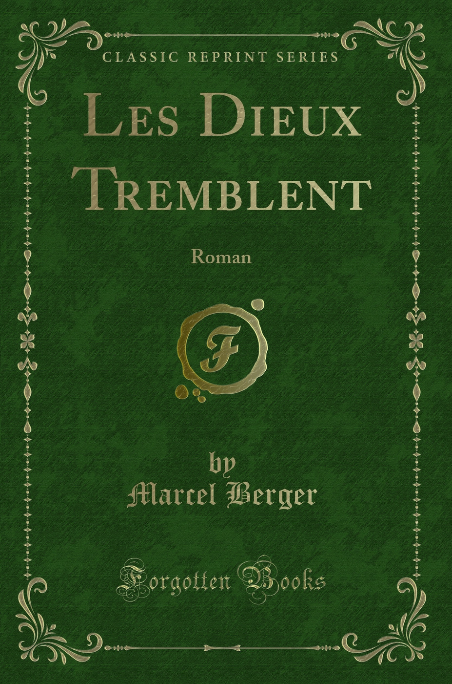 Les Dieux Tremblent: Roman (Classic Reprint)