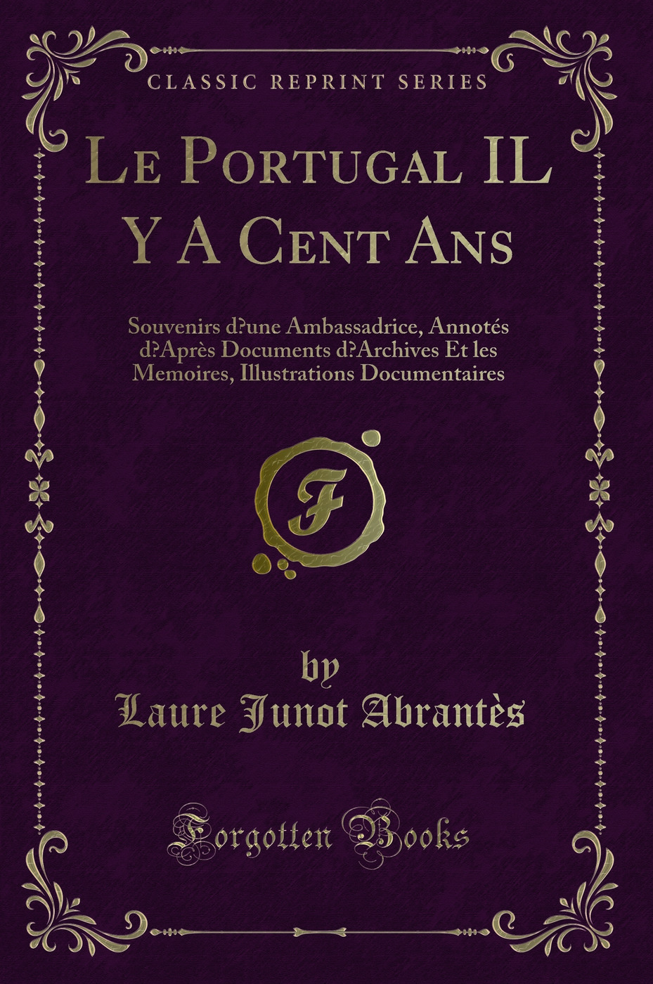 Le Portugal IL Y A Cent Ans: Souvenirs d’une Ambassadrice, Annotés d’Après Documents d’Archives Et les Memoires, Illustrations Documentaires (Classic Reprint)
