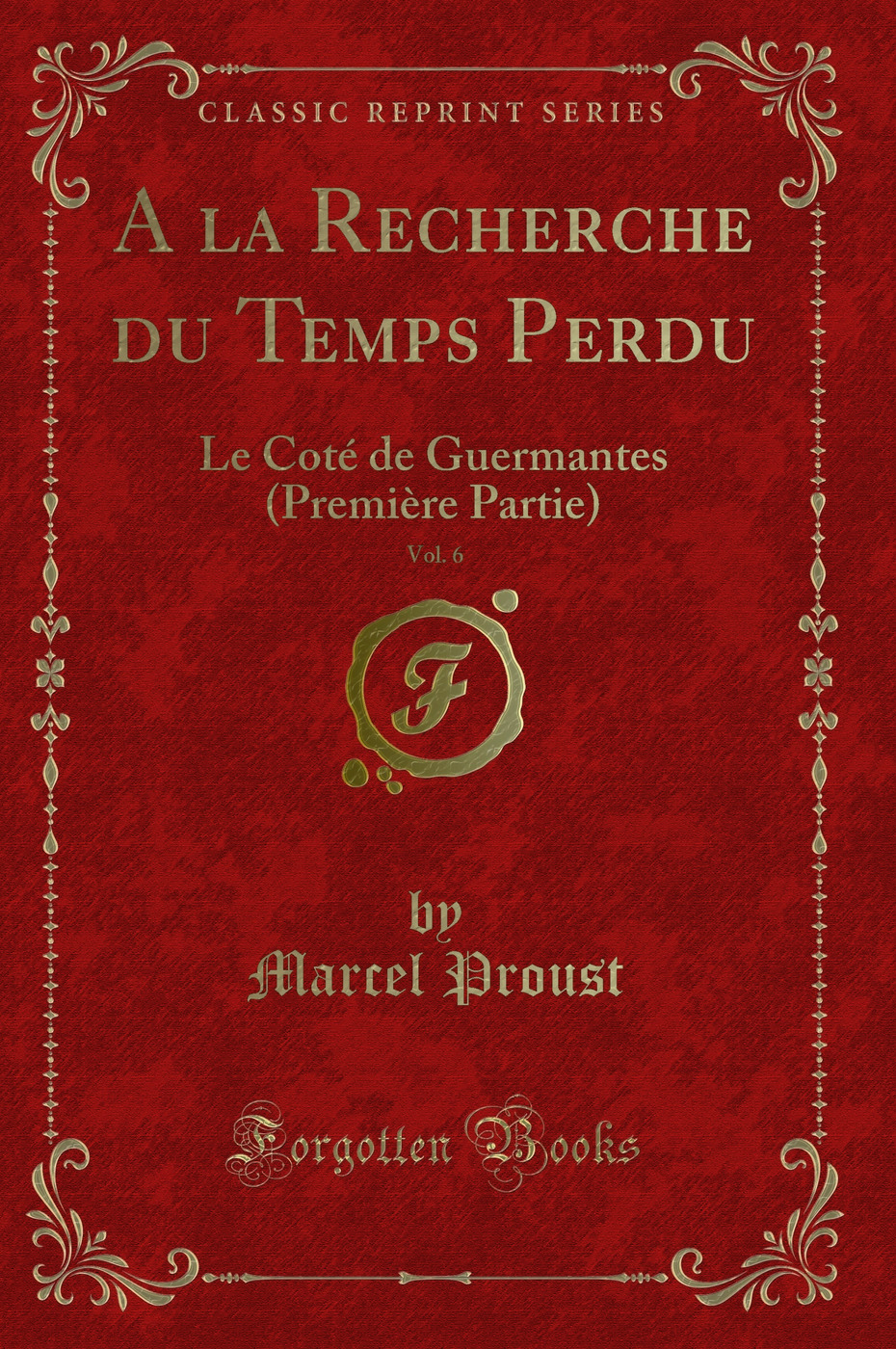 A la Recherche du Temps Perdu, Vol. 6: Le Coté de Guermantes (Première Partie) (Classic Reprint)