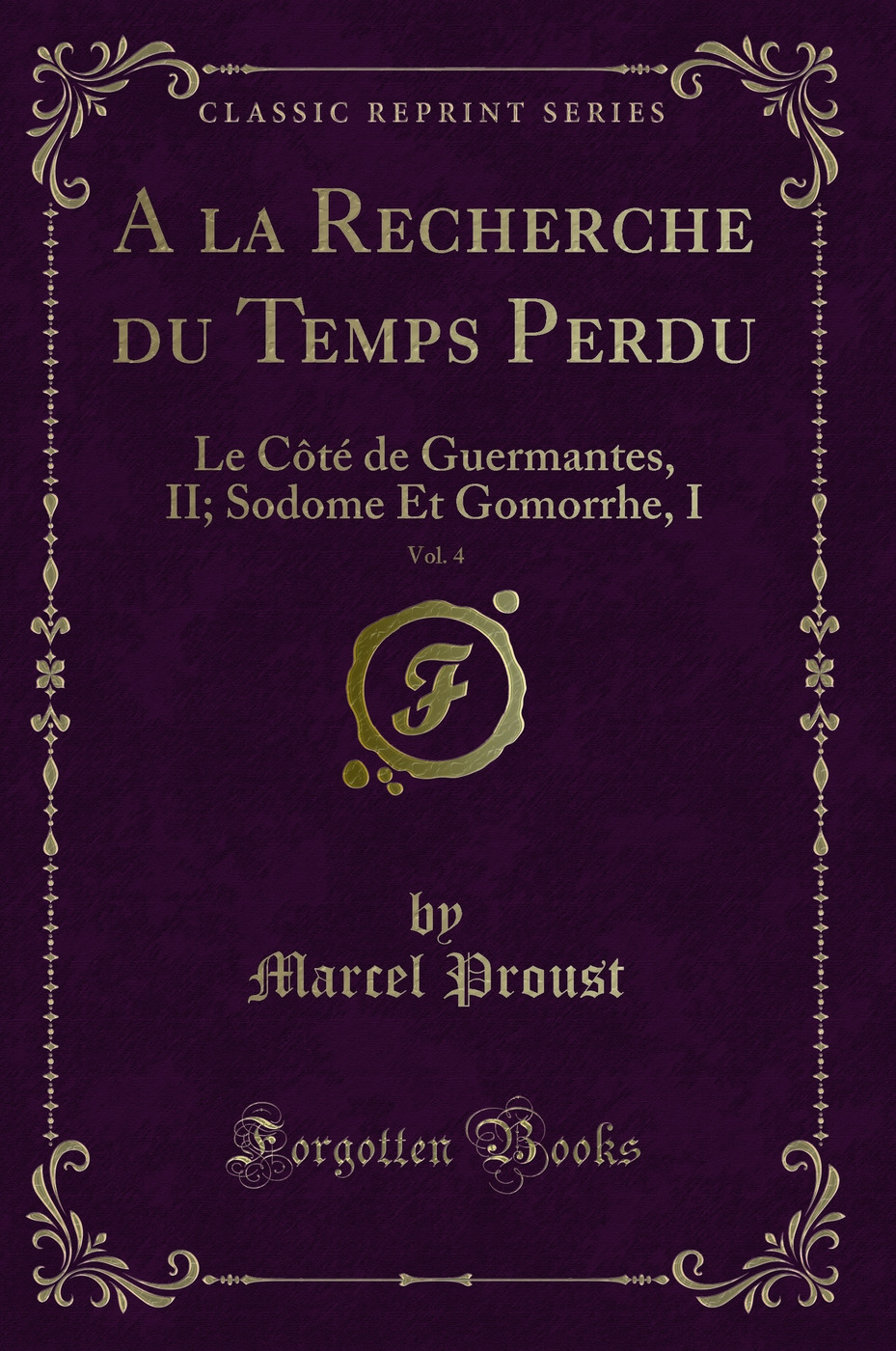 A la Recherche du Temps Perdu, Vol. 4: Le Côté de Guermantes, II; Sodome Et Gomorrhe, I (Classic Reprint)