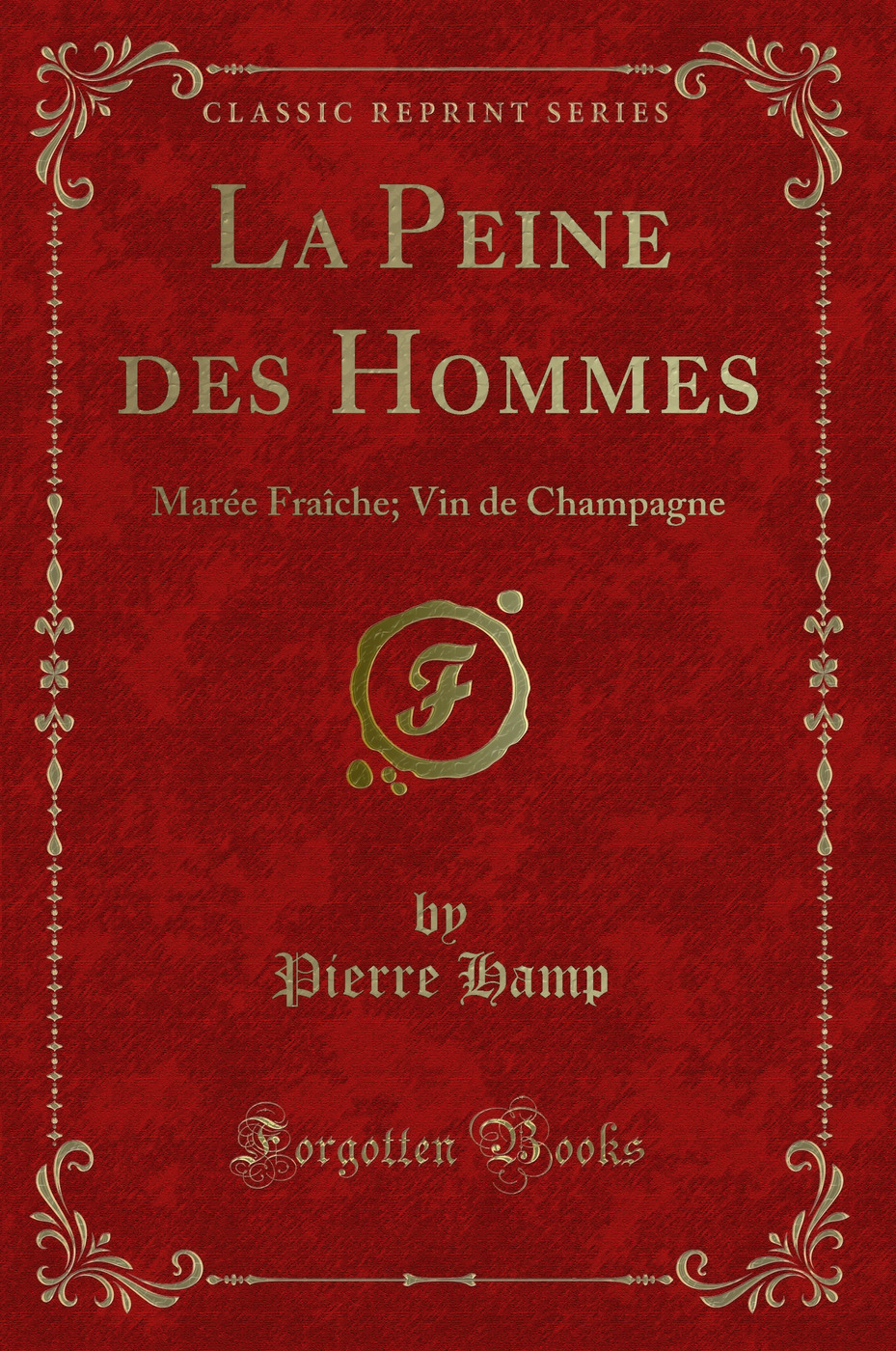 La Peine des Hommes: Marée Fraîche; Vin de Champagne (Classic Reprint)