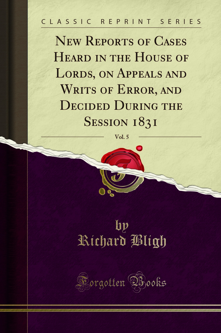 New Reports of Cases Heard in the House of Lords, on Appeals and Writs of Error, and Decided During the Session 1831, Vol. 5 (Classic Reprint)