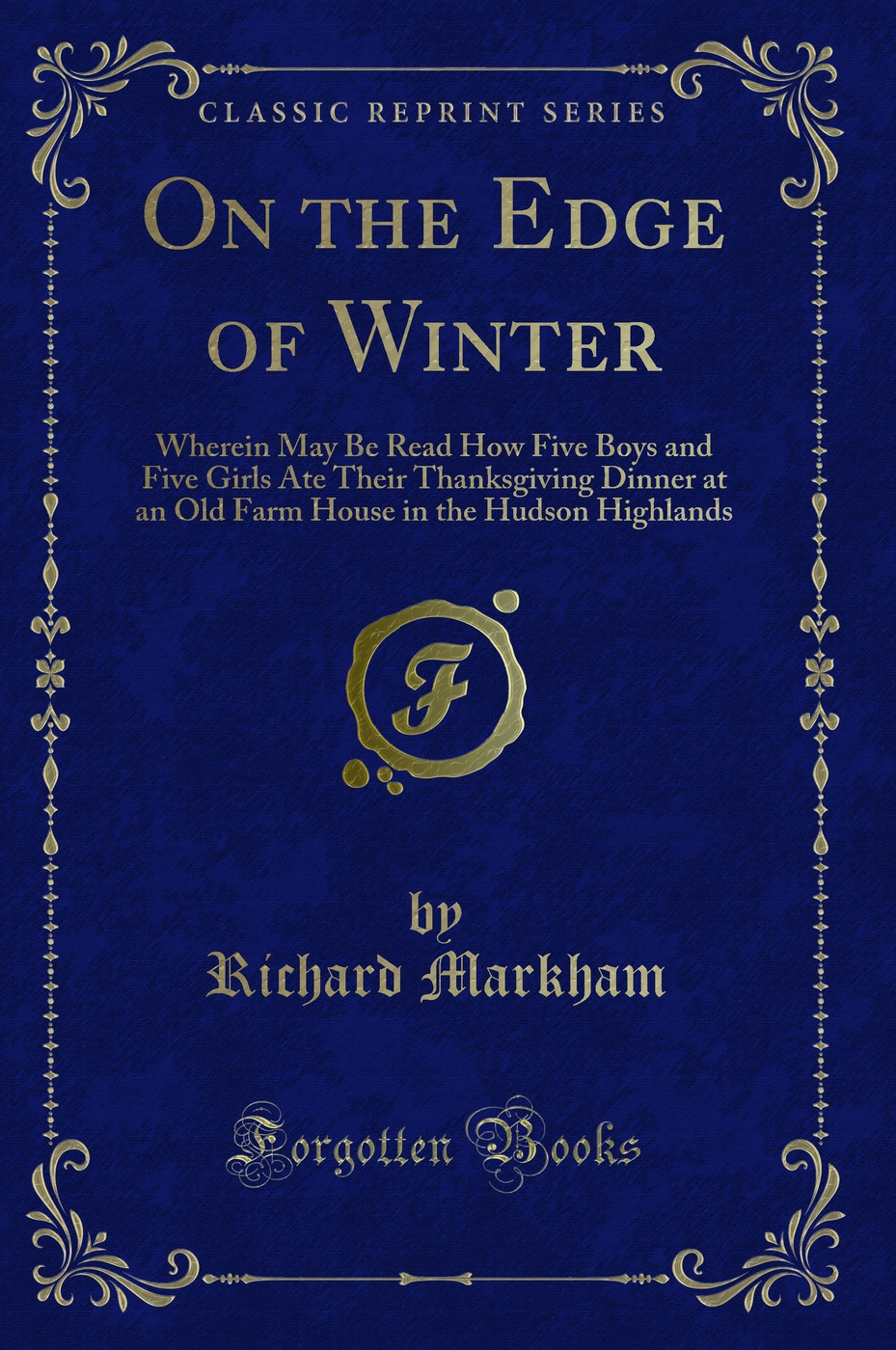 On the Edge of Winter: Wherein May Be Read How Five Boys and Five Girls Ate Their Thanksgiving Dinner at an Old Farm House in the Hudson Highlands (Classic Reprint)