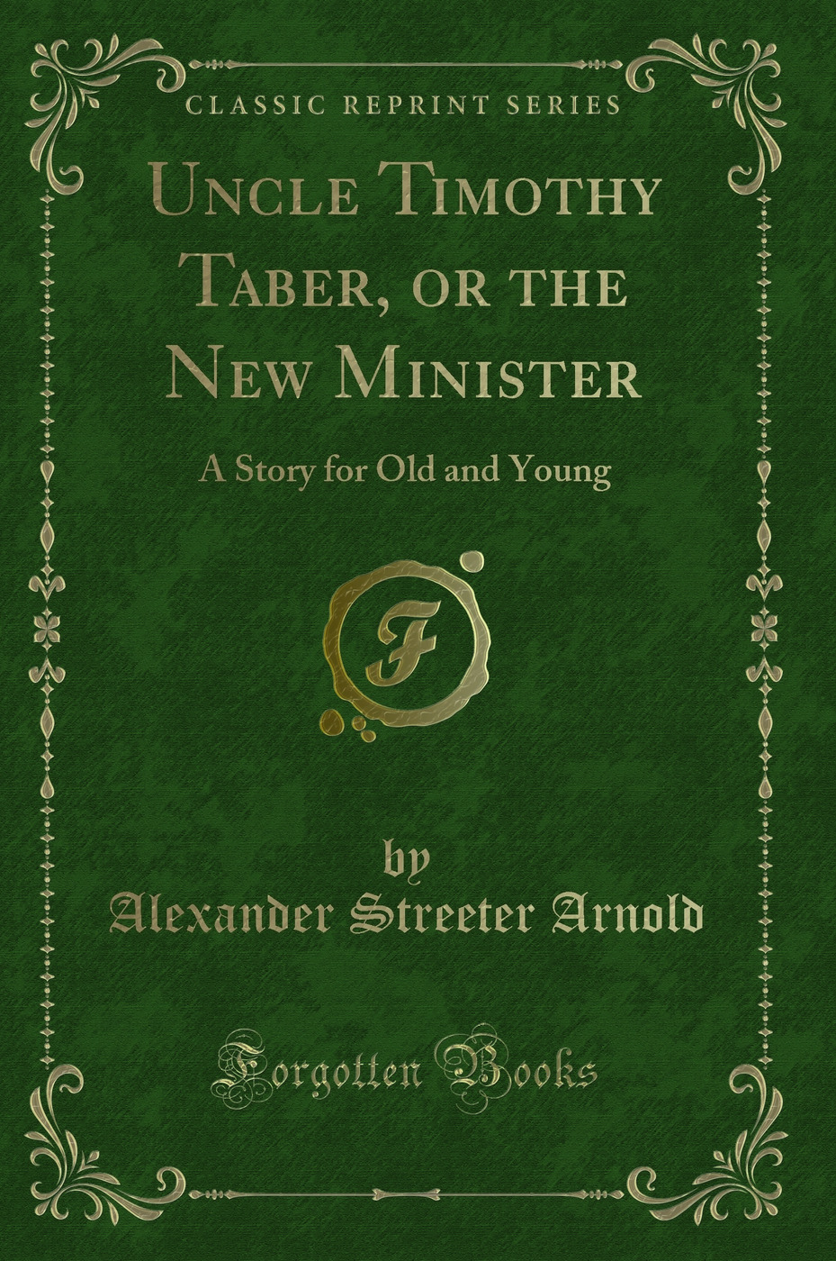 Uncle Timothy Taber, or the New Minister: A Story for Old and Young (Classic Reprint)