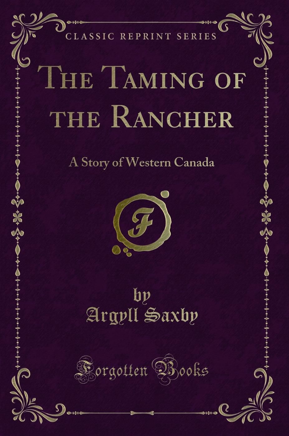 The Taming of the Rancher: A Story of Western Canada (Classic Reprint)