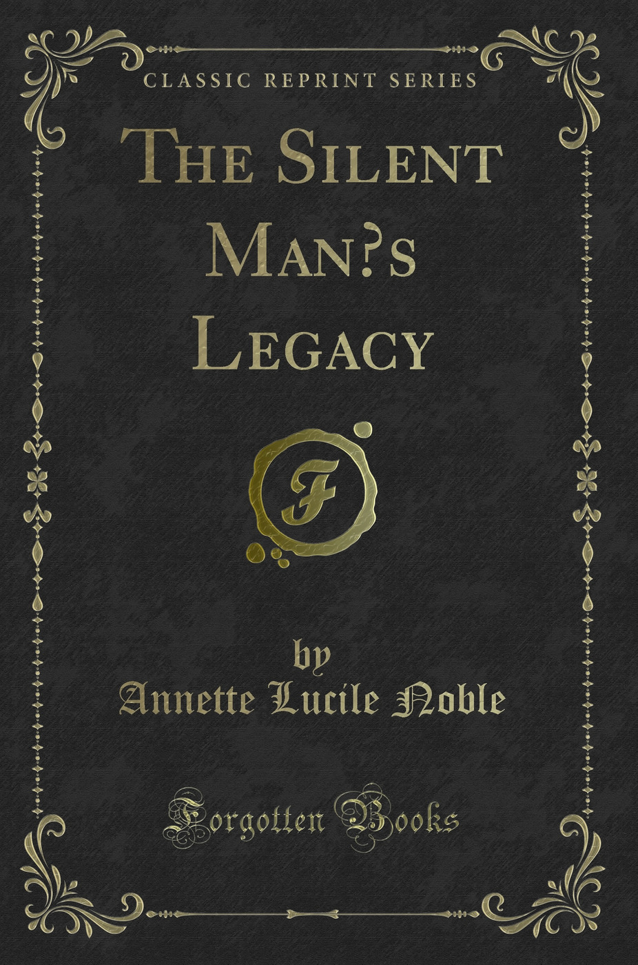 The Silent Man’s Legacy (Classic Reprint)