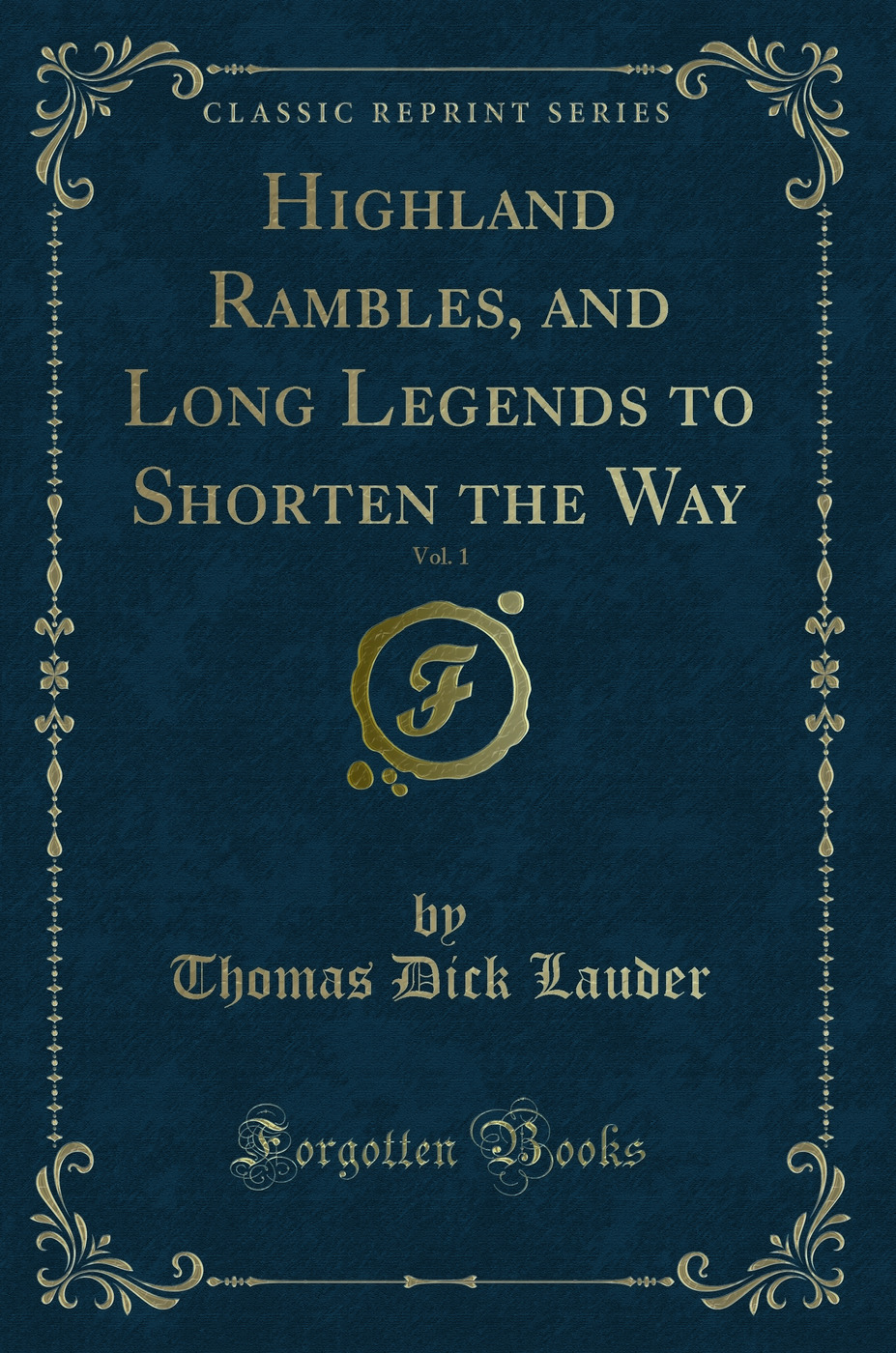 Highland Rambles, and Long Legends to Shorten the Way, Vol. 1 (Classic Reprint)