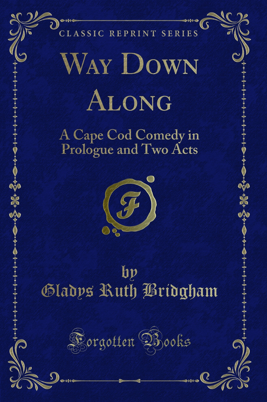 Way Down Along: A Cape Cod Comedy in Prologue and Two Acts (Classic Reprint)