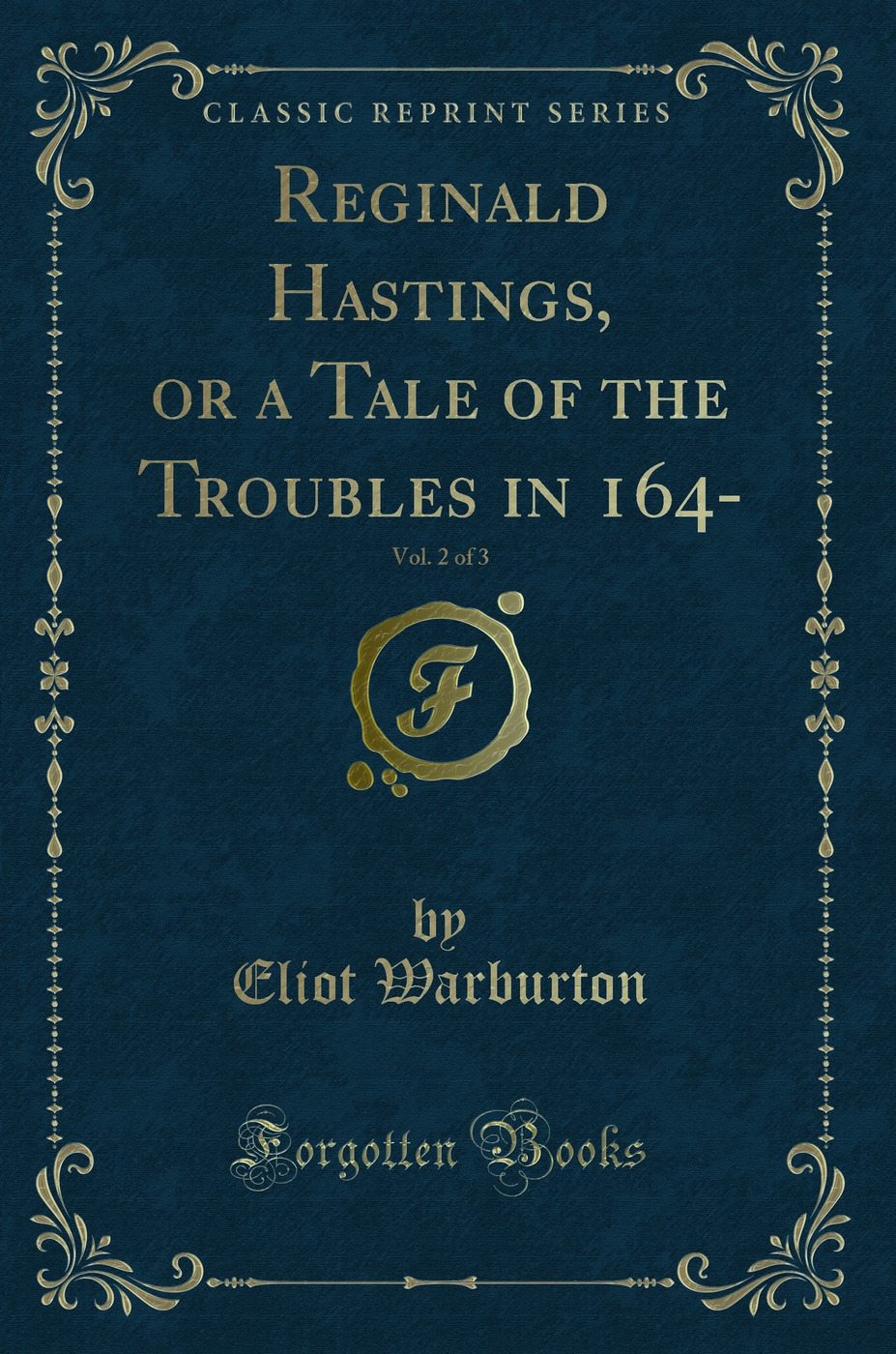 Reginald Hastings, or a Tale of the Troubles in 164-, Vol. 2 of 3 (Classic Reprint)