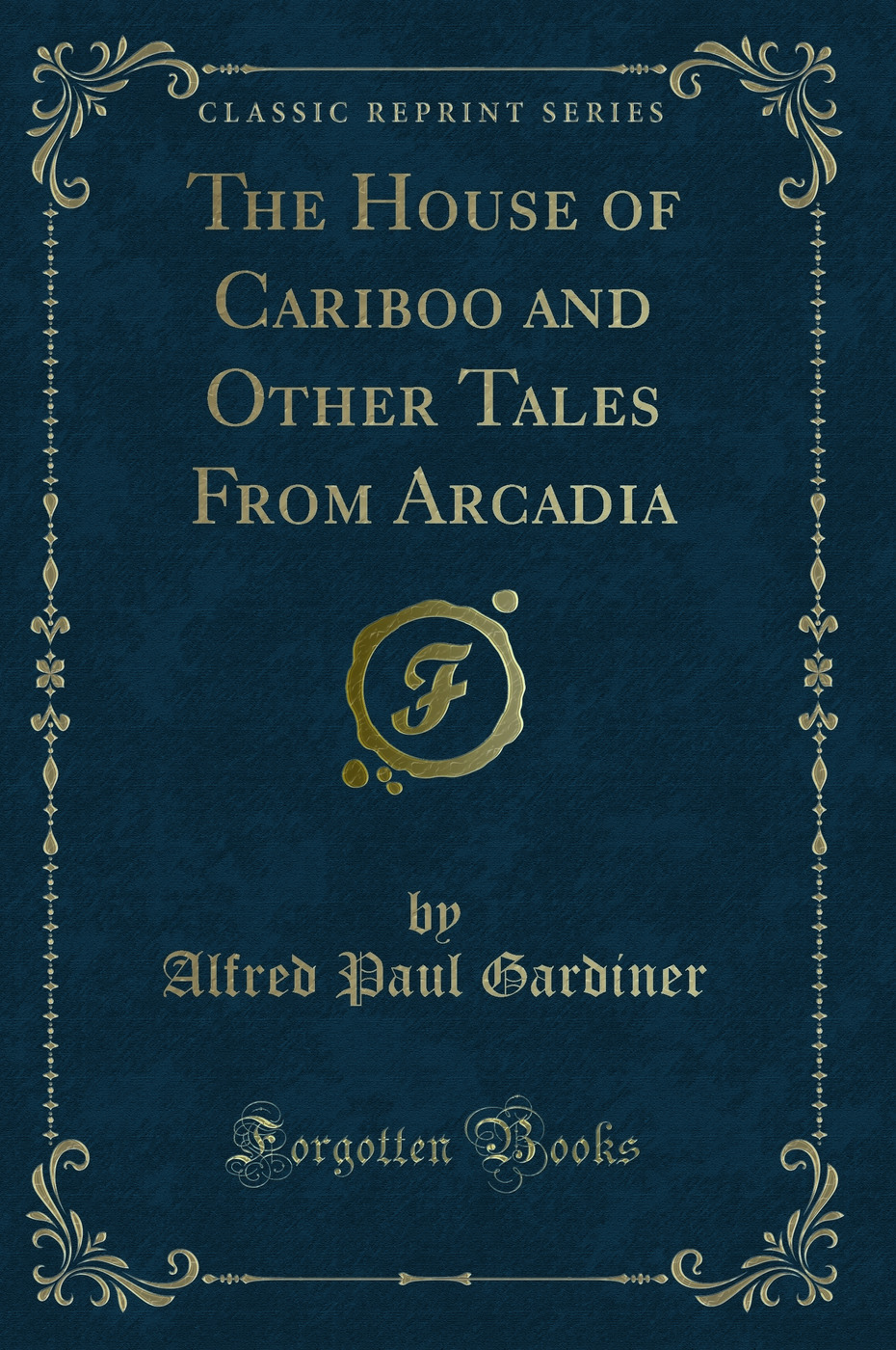 The House of Cariboo and Other Tales From Arcadia (Classic Reprint)