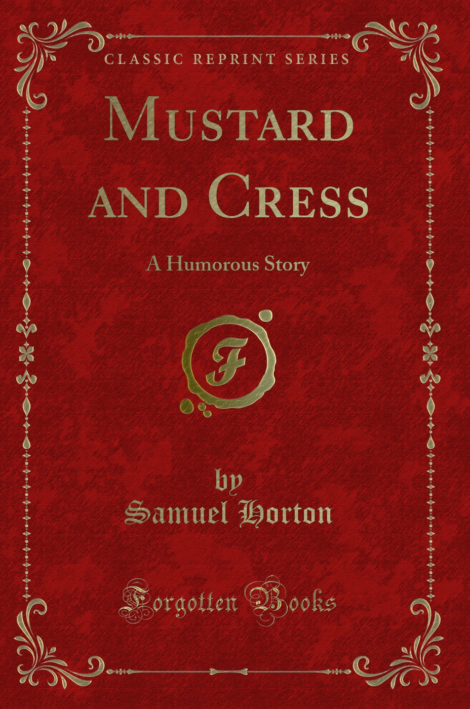 Mustard and Cress: A Humorous Story (Classic Reprint)