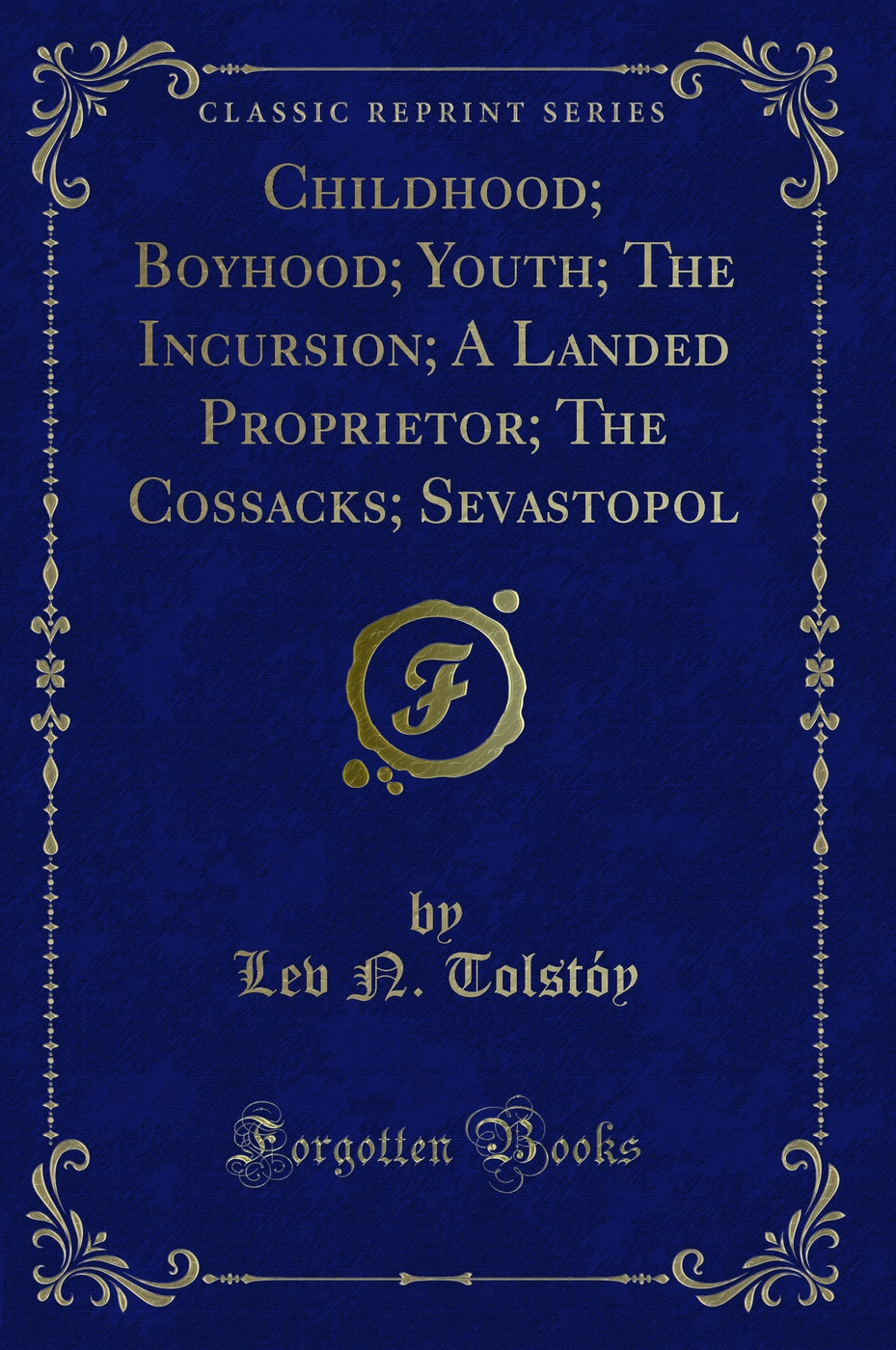 Childhood; Boyhood; Youth; The Incursion; A Landed Proprietor; The Cossacks; Sevastopol (Classic Reprint)