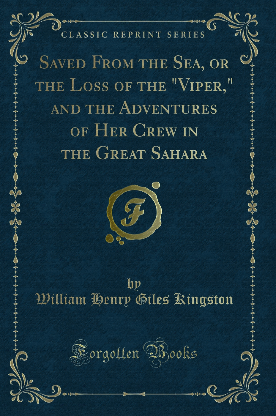 Saved From the Sea, or the Loss of the Viper, and the Adventures of Her Crew in the Great Sahara (Classic Reprint)