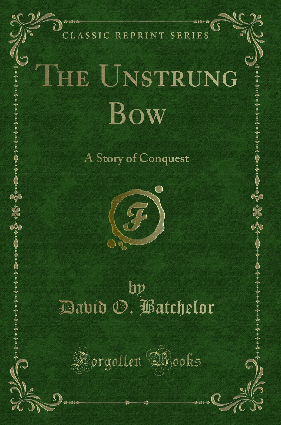 The Unstrung Bow: A Story of Conquest (Classic Reprint)