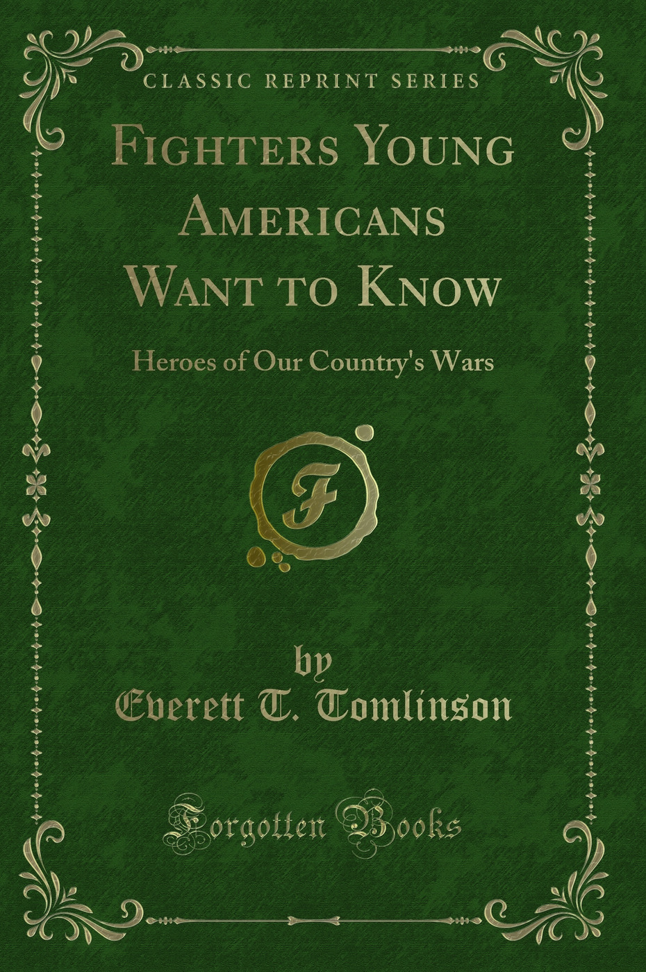 Fighters Young Americans Want to Know: Heroes of Our Country''s Wars (Classic Reprint)