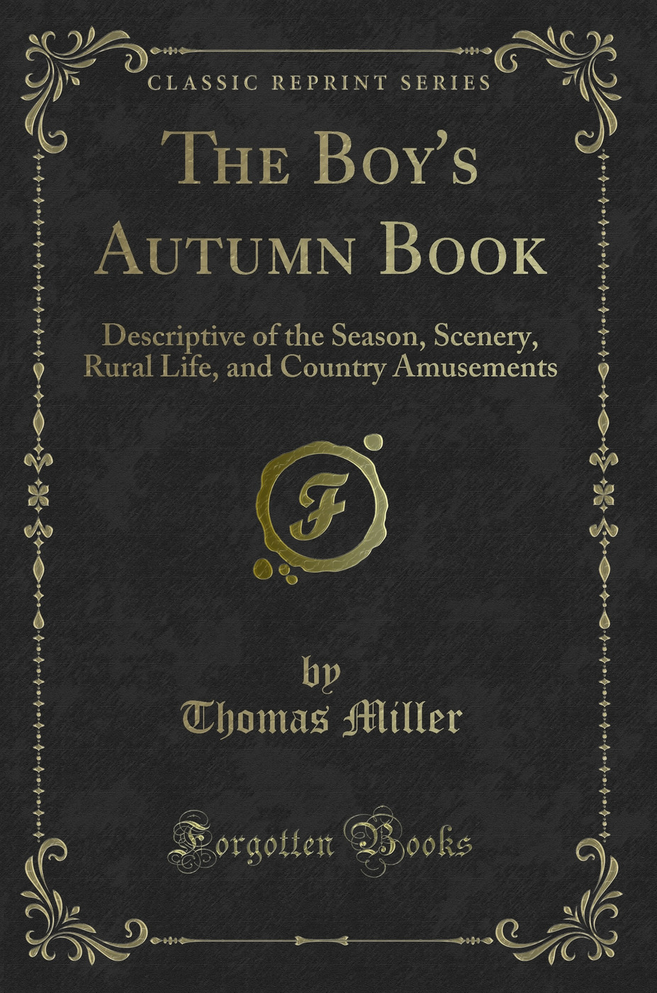 The Boy's Autumn Book: Descriptive of the Season, Scenery, Rural Life, and Country Amusements (Classic Reprint)